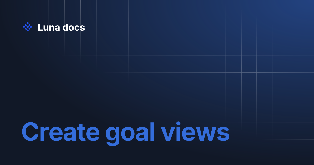 Create goal views | Luna docs
