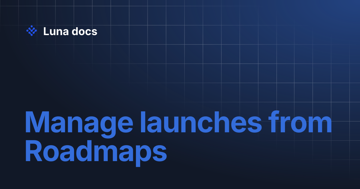 Manage launches from Roadmaps | Luna docs